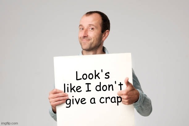 New template. Feel free to use in a roast battle / argument | image tagged in i don't give a crap | made w/ Imgflip meme maker