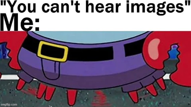 (Mod note: you cant hear images dumbass) | made w/ Imgflip meme maker