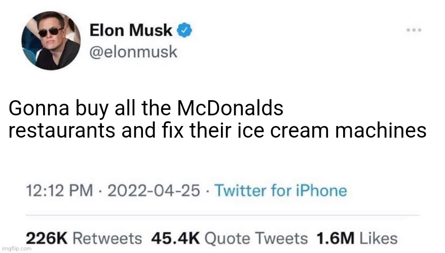 Elon Musk Buying Twitter | Gonna buy all the McDonalds restaurants and fix their ice cream machines | image tagged in elon musk buying twitter | made w/ Imgflip meme maker