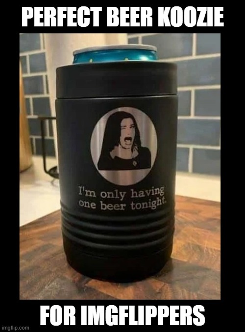 Only fellow Memers will understand... | PERFECT BEER KOOZIE; FOR IMGFLIPPERS | image tagged in beer,drink beer,hold my beer,wandavision agnes wink,imgflip users,memers | made w/ Imgflip meme maker