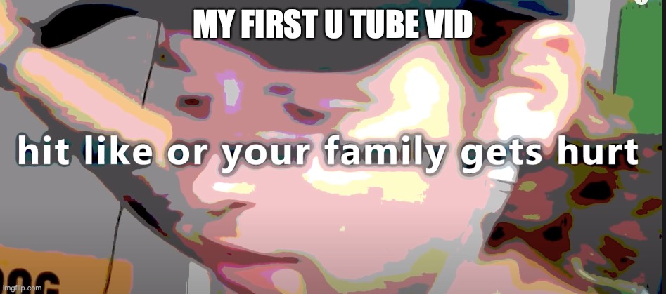 this is a joke | MY FIRST U TUBE VID | image tagged in yub | made w/ Imgflip meme maker