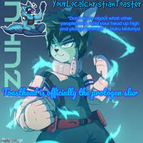 furry deku temp | Toasthead is officially the protogen slur | image tagged in furry deku temp | made w/ Imgflip meme maker