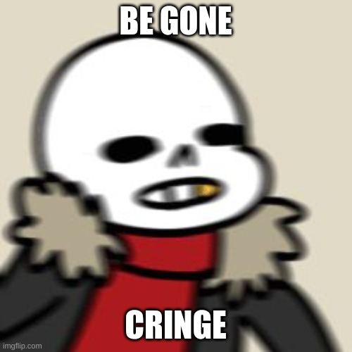 BE GONE THOT | BE GONE CRINGE | image tagged in be gone thot | made w/ Imgflip meme maker