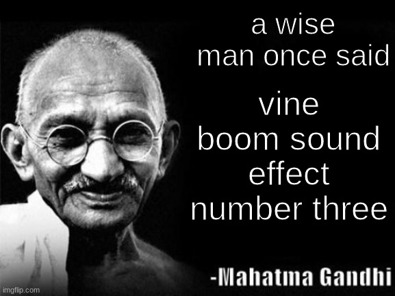 wise words | a wise man once said; vine boom sound effect number three | image tagged in mahatma gandhi rocks | made w/ Imgflip meme maker