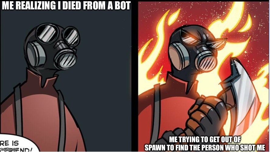 You died in a shooter game | ME REALIZING I DIED FROM A BOT; ME TRYING TO GET OUT OF SPAWN TO FIND THE PERSON WHO SHOT ME | image tagged in tf2 | made w/ Imgflip meme maker