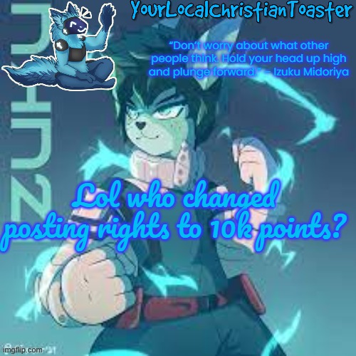 furry deku temp | Lol who changed posting rights to 10k points? | image tagged in furry deku temp | made w/ Imgflip meme maker