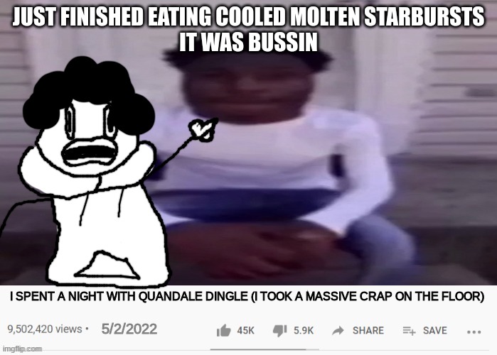 like a blobbier fruit roll up | JUST FINISHED EATING COOLED MOLTEN STARBURSTS
IT WAS BUSSIN | made w/ Imgflip meme maker