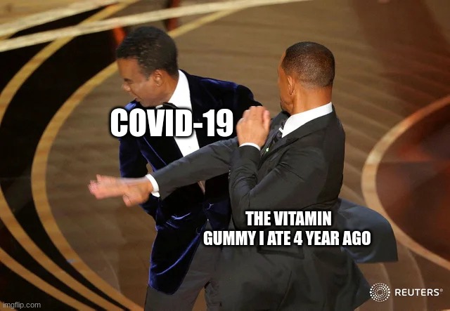 ik ik covid memes are old | COVID-19; THE VITAMIN GUMMY I ATE 4 YEAR AGO | image tagged in will smith punching chris rock,covid-19,bruh | made w/ Imgflip meme maker