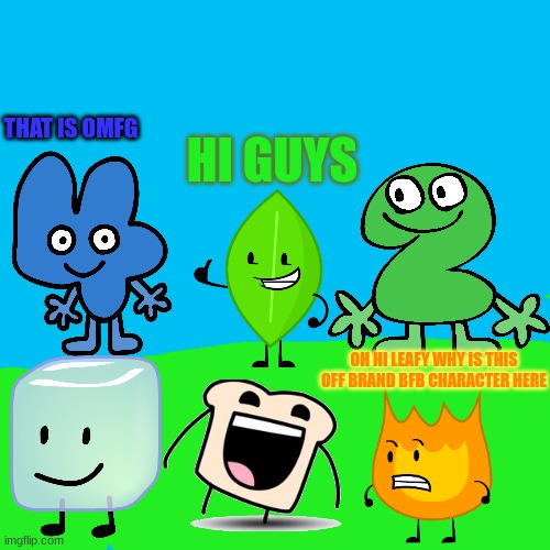 bored |  THAT IS OMFG; HI GUYS; OH HI LEAFY WHY IS THIS OFF BRAND BFB CHARACTER HERE | image tagged in memes,bfb,bfdi | made w/ Imgflip meme maker