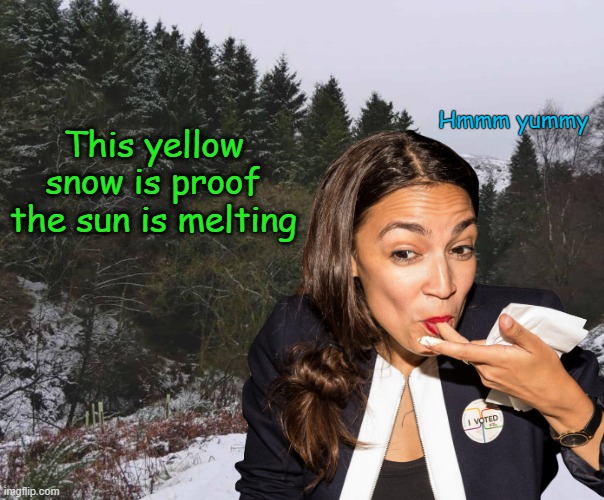 Hmmm yummy; This yellow snow is proof the sun is melting | image tagged in crazy aoc,aoc,democrats | made w/ Imgflip meme maker
