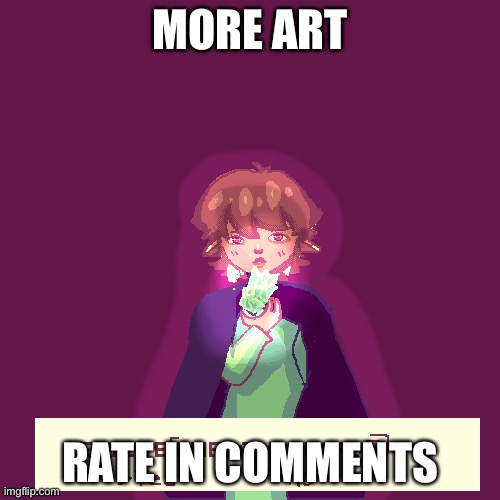 MORE ART; RATE IN COMMENTS | made w/ Imgflip meme maker