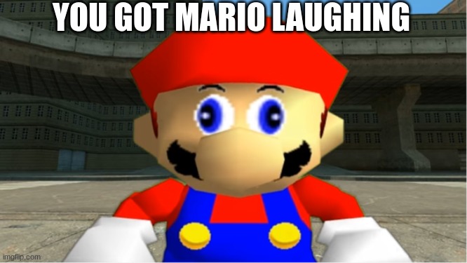 SMG4 Mario derp reaction | YOU GOT MARIO LAUGHING | image tagged in smg4 mario derp reaction | made w/ Imgflip meme maker