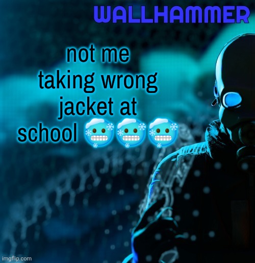 Announcement | not me taking wrong jacket at school 🥶🥶🥶 | image tagged in announcement | made w/ Imgflip meme maker