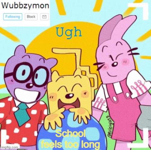 And I learn about things that aren't the main premise that nobody cares about | Ugh; School feels too long | image tagged in wubbzymon's wubbtastic template | made w/ Imgflip meme maker