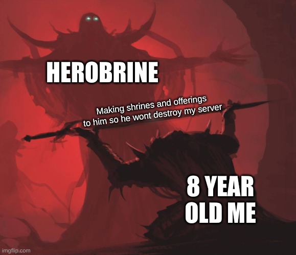Was I the only one? | HEROBRINE; Making shrines and offerings to him so he wont destroy my server; 8 YEAR OLD ME | image tagged in man giving sword to larger man | made w/ Imgflip meme maker