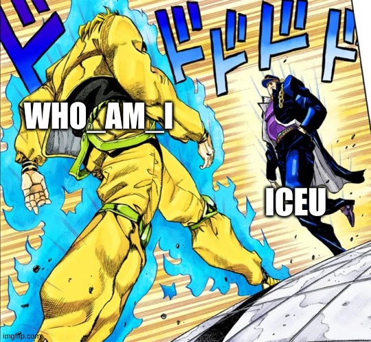 Relatable | WHO_AM_I; ICEU | image tagged in jojo's walk | made w/ Imgflip meme maker