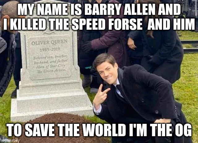 tittle | MY NAME IS BARRY ALLEN AND I KILLED THE SPEED FORSE  AND HIM; TO SAVE THE WORLD I'M THE OG | image tagged in grant gustin next to oliver s grave | made w/ Imgflip meme maker