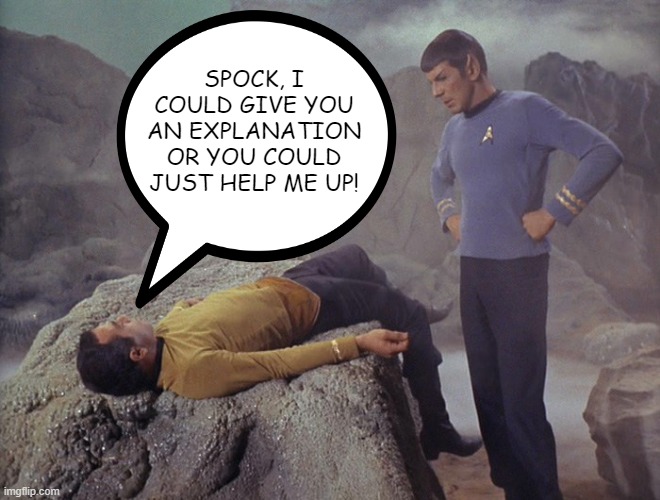 Stuck on a Rock, It's a Hard Place |  SPOCK, I COULD GIVE YOU AN EXPLANATION OR YOU COULD JUST HELP ME UP! | image tagged in star trek | made w/ Imgflip meme maker