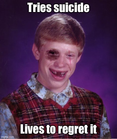 Beat-up Bad Luck Brian | Tries suicide Lives to regret it | image tagged in beat-up bad luck brian | made w/ Imgflip meme maker