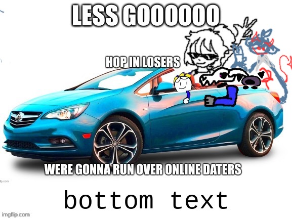 mushlling doesn't really know whats going on, but jumped in the car anyway. -- repost but add ur oc!! | made w/ Imgflip meme maker