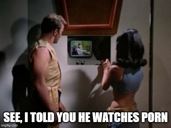 I Spy | SEE, I TOLD YOU HE WATCHES PORN | image tagged in star trek mirror mirror | made w/ Imgflip meme maker