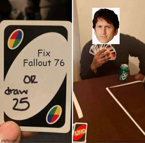 UNO Draw 25 Cards | Fix Fallout 76 | image tagged in memes,uno draw 25 cards | made w/ Imgflip meme maker