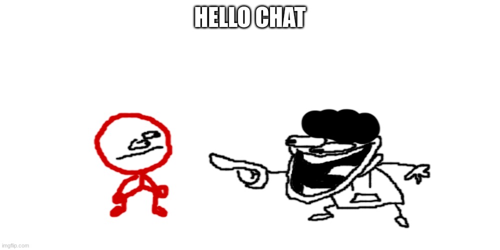 the pisscrapper laughing at stickdanish | HELLO CHAT | image tagged in the pisscrapper laughing at stickdanish | made w/ Imgflip meme maker