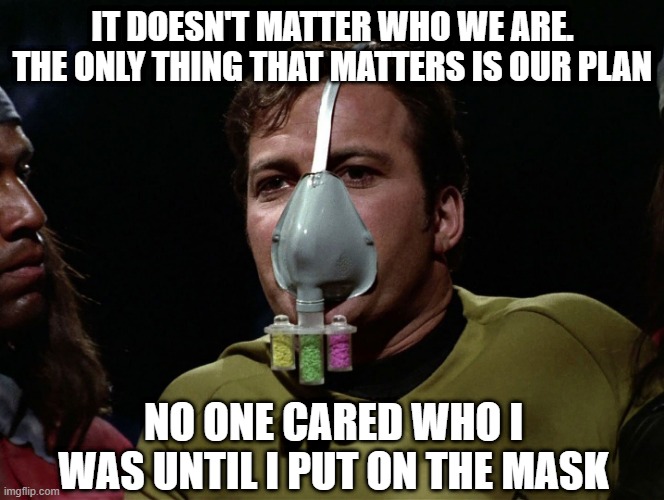 Captain Bane T Kirk | IT DOESN'T MATTER WHO WE ARE. THE ONLY THING THAT MATTERS IS OUR PLAN; NO ONE CARED WHO I WAS UNTIL I PUT ON THE MASK | image tagged in zenite gas mask | made w/ Imgflip meme maker