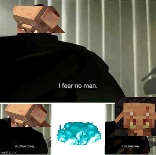 piglin | image tagged in i fear no man | made w/ Imgflip meme maker
