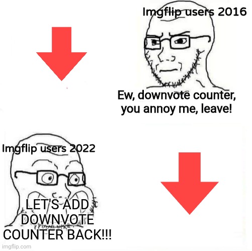 So True Wojak | Imgflip users 2016; Ew, downvote counter, you annoy me, leave! Imgflip users 2022; LET'S ADD DOWNVOTE COUNTER BACK!!! | image tagged in so true wojak | made w/ Imgflip meme maker