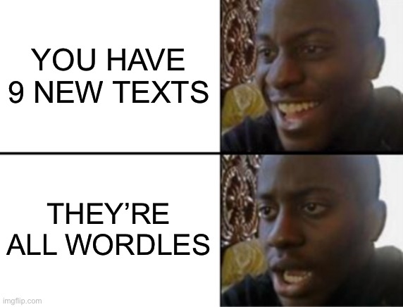 This happens all the time | YOU HAVE 9 NEW TEXTS; THEY’RE ALL WORDLES | image tagged in memes,wordle,disappointed black guy | made w/ Imgflip meme maker