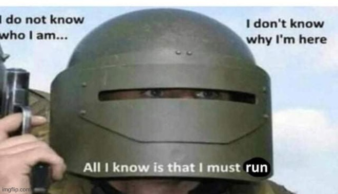 All i know is that i must run | image tagged in all i know is that i must run | made w/ Imgflip meme maker