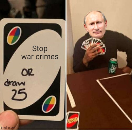 Dude, you used to be cool. | Stop war crimes | image tagged in memes,uno draw 25 cards | made w/ Imgflip meme maker