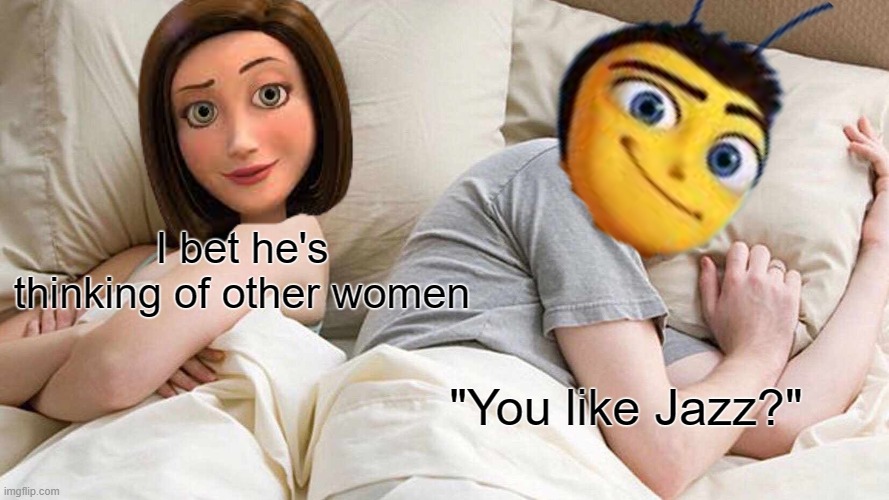 You like Jazz | I bet he's thinking of other women; "You like Jazz?" | image tagged in memes,i bet he's thinking about other women | made w/ Imgflip meme maker
