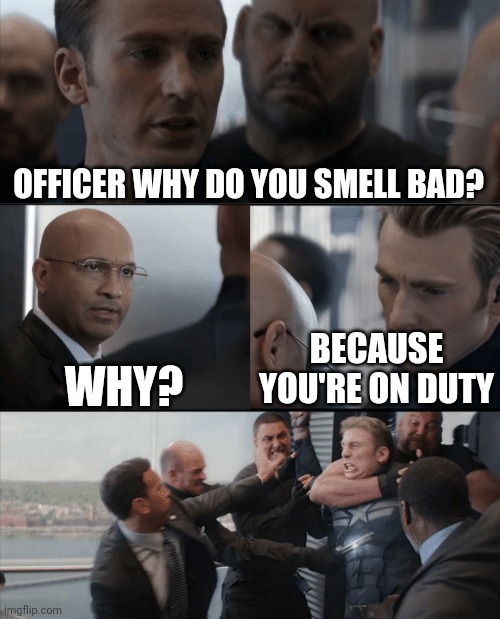 Captain America Elevator Fight | OFFICER WHY DO YOU SMELL BAD? BECAUSE YOU'RE ON DUTY; WHY? | image tagged in captain america elevator fight | made w/ Imgflip meme maker
