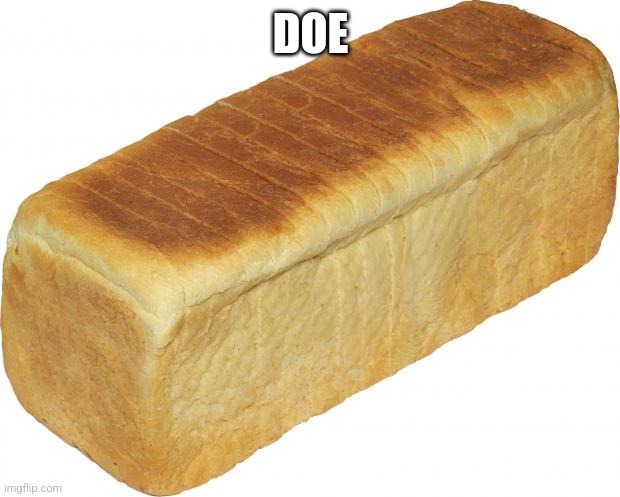 Breadddd | DOE | image tagged in breadddd | made w/ Imgflip meme maker