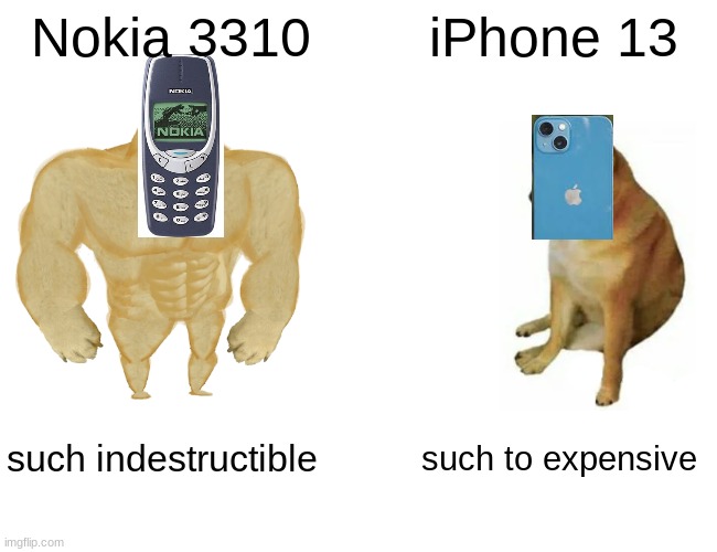 Buff Doge vs. Cheems | Nokia 3310; iPhone 13; such indestructible; such to expensive | image tagged in memes,buff doge vs cheems | made w/ Imgflip meme maker