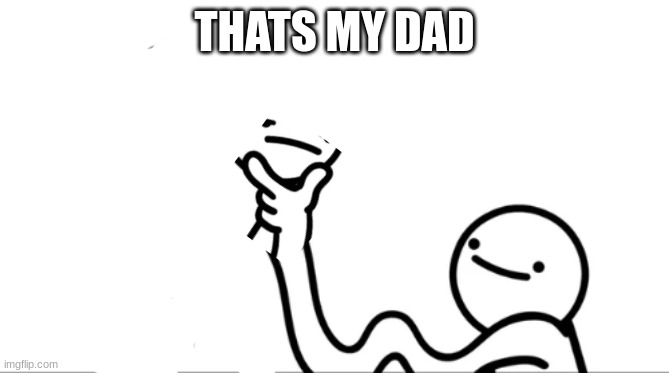 THATS MY DAD | made w/ Imgflip meme maker