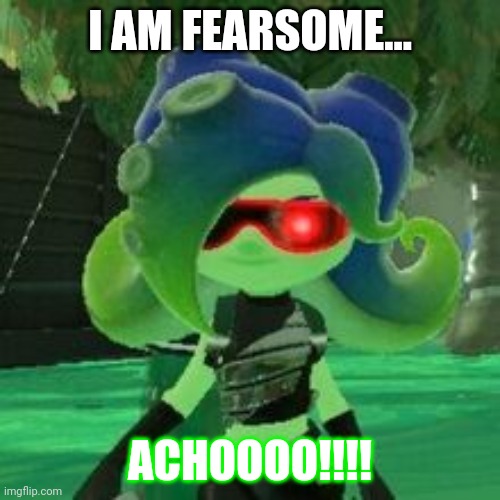 Sooooooo Fearsome! | I AM FEARSOME... ACHOOOO!!!! | image tagged in sanitized octoling | made w/ Imgflip meme maker