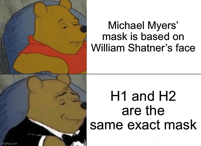 Tuxedo Winnie The Pooh Meme | Michael Myers’ mask is based on William Shatner’s face; H1 and H2 are the same exact mask | image tagged in memes,tuxedo winnie the pooh,halloween,michael myers,horror,slasher films | made w/ Imgflip meme maker