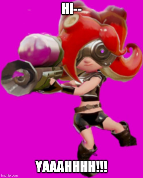 Read it lol | HI--; YAAAHHHH!!! | image tagged in octoling | made w/ Imgflip meme maker