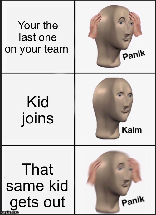 School | Your the last one on your team; Kid joins; That same kid gets out | image tagged in memes,panik kalm panik | made w/ Imgflip meme maker