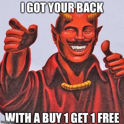 Buddy satan  | I GOT YOUR BACK; WITH A BUY 1 GET 1 FREE | image tagged in buddy satan,got your back,back | made w/ Imgflip meme maker