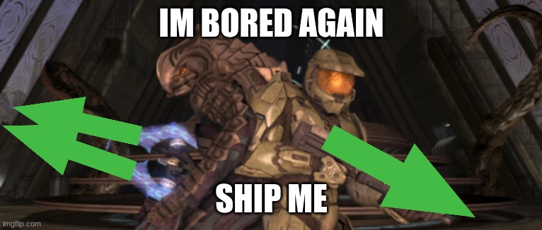 ive never had a love interest, and only Allah knows if i will in the future | IM BORED AGAIN; SHIP ME | image tagged in master chief arbiter upvote,ship,shipping | made w/ Imgflip meme maker