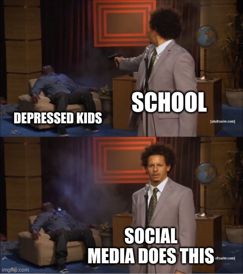 School | SCHOOL; DEPRESSED KIDS; SOCIAL MEDIA DOES THIS | image tagged in memes,who killed hannibal | made w/ Imgflip meme maker