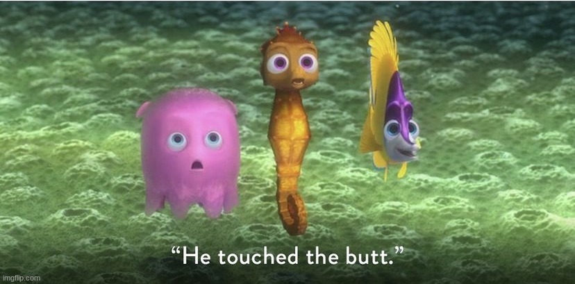 He touched the butt | image tagged in he touched the butt | made w/ Imgflip meme maker
