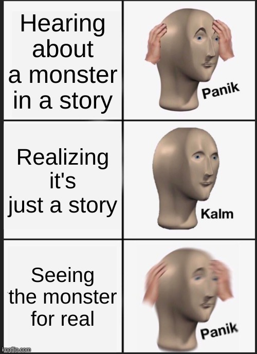 Panik Kalm Panik | Hearing about a monster in a story; Realizing it's just a story; Seeing the monster for real | image tagged in memes,panik kalm panik | made w/ Imgflip meme maker