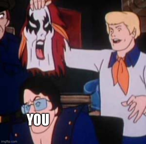 Scooby Doo Villian | YOU | image tagged in scooby doo villian | made w/ Imgflip meme maker