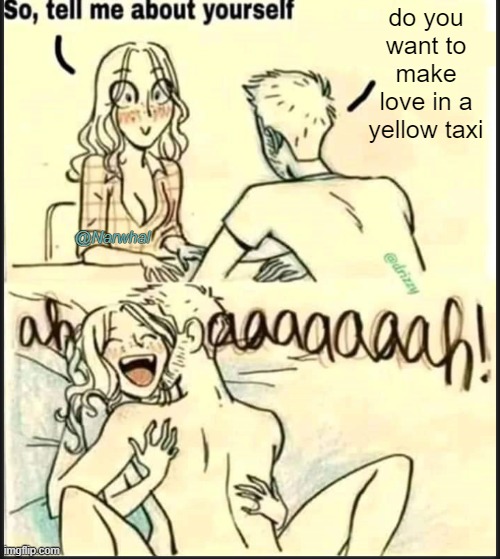 kendrick. | do you want to make love in a yellow taxi; @Narwhal | image tagged in tell me about yourself better | made w/ Imgflip meme maker