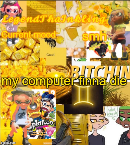 and I CANT USE MY PHONE | smh; my computer finna die | image tagged in legendthainkling's announcement temp | made w/ Imgflip meme maker